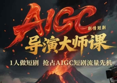 AIGC剧情短剧导演大师课，1人做短剧，抢占AIGC短剧流量先机跨境课程-外贸教程-精品网课-电商运营课库课堂