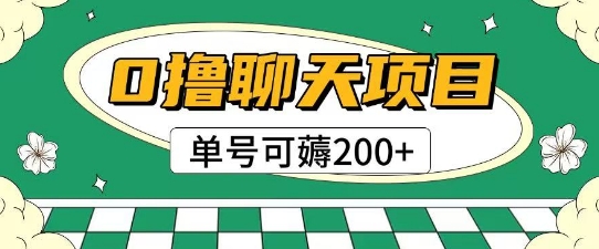 首发0撸聊天项目拆解无需实名认证单号可薅2张+跨境课程-外贸教程-精品网课-电商运营课库课堂