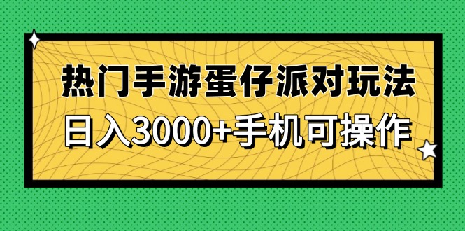 热门手游蛋仔派对玩法，日入3000+，手机可操作跨境课程-外贸教程-精品网课-电商运营课库课堂