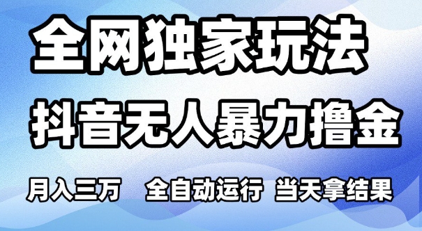 全网独家玩法，抖音无人暴力撸金，月入3W，全自动运行，当天拿结果，可矩阵跨境课程-外贸教程-精品网课-电商运营课库课堂
