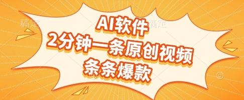 AI软件，2分钟一条原创视频，条条爆款，挣创作者分成和流量收益跨境课程-外贸教程-精品网课-电商运营课库课堂