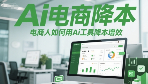 Ai电商降本增效线上课，电商人如何用Ai工具降本增效跨境课程-外贸教程-精品网课-电商运营课库课堂