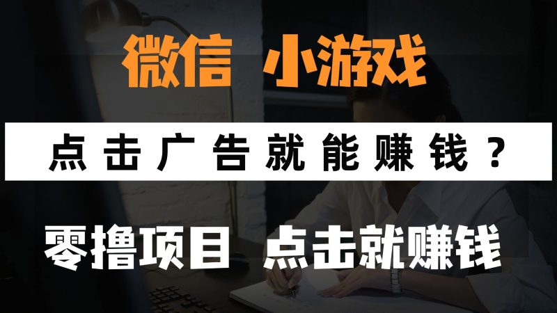 只需要看广告就能赚钱？微信小程序小游戏，0撸手机赚钱，甚至连游戏都…跨境课程-外贸教程-精品网课-电商运营课库课堂