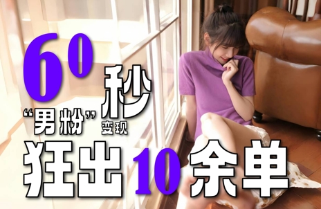 2～3分钟制作1个作品，60秒狂出10余单，这次更新的“男粉”变现玩法超暴利、超耐造、超轻松跨境课程-外贸教程-精品网课-电商运营课库课堂