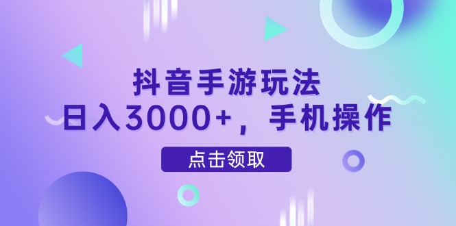 抖音手游玩法，日入3000+，手机操作跨境课程-外贸教程-精品网课-电商运营课库课堂