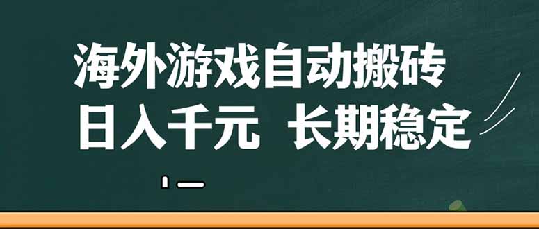 海外游戏自动搬砖，无脑操作，日入千元，长期稳定收益跨境课程-外贸教程-精品网课-电商运营课库课堂