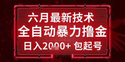 六月最新技术全自动暴力撸金，稳定日入2k+包起号，长期稳定跨境课程-外贸教程-精品网课-电商运营课库课堂