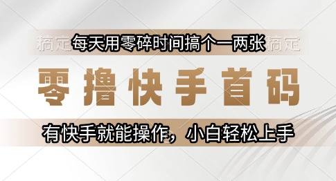 零撸快手首码，每天用零碎时间搞个一两张，有快手就能操作小白轻松上手跨境课程-外贸教程-精品网课-电商运营课库课堂