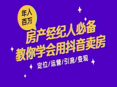 7天学会抖音卖房：从月薪5千到年入百W，新时代房产经纪人必备技能跨境课程-外贸教程-精品网课-电商运营课库课堂