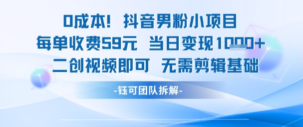0成本，抖音男粉小项目 每单收费59元当日变现1k+ 二创视频即可无需剪辑基础跨境课程-外贸教程-精品网课-电商运营课库课堂