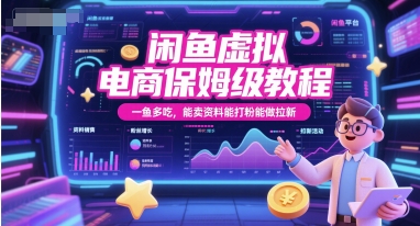闲鱼虚拟电商保姆级教程，一鱼多吃，能卖资料能打粉能做拉新跨境课程-外贸教程-精品网课-电商运营课库课堂