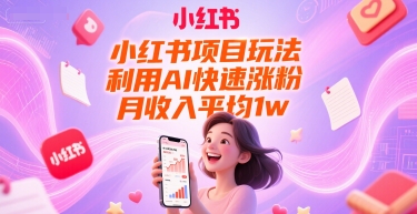 小红书项目玩法，利用AI快速涨粉，月收入平均1w+跨境课程-外贸教程-精品网课-电商运营课库课堂