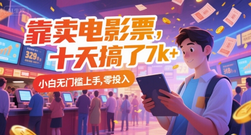 靠卖电影票，十天搞了7k+，小白无门槛上手，零投入跨境课程-外贸教程-精品网课-电商运营课库课堂