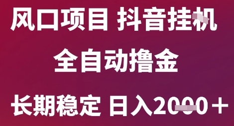 风口项目，六月最新玩法抖音无人挂G，全自动撸金，长期稳定 日入2k+跨境课程-外贸教程-精品网课-电商运营课库课堂