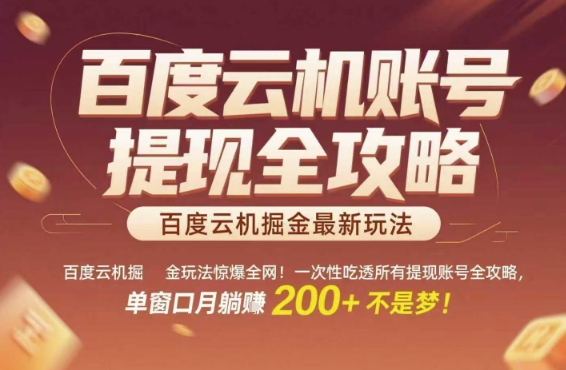 百度云机掘金玩法惊爆全网！一次性吃透所有提现账号全攻略，单窗口月躺入200+跨境课程-外贸教程-精品网课-电商运营课库课堂