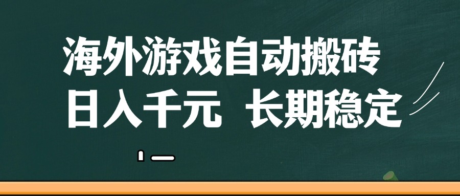 海外游戏自动搬砖，无脑操作，日入千元，长期稳定收益跨境课程-外贸教程-精品网课-电商运营课库课堂
