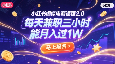 小红书虚拟电商课程2.0，每天兼职三小时，能月入过1W跨境课程-外贸教程-精品网课-电商运营课库课堂