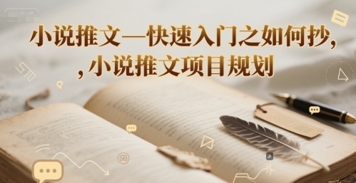 小说推文—快速入门之如何抄 ，小说推文项目规划跨境课程-外贸教程-精品网课-电商运营课库课堂