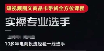 2025短视频图文商品卡投流带货，随心推千川全域搭建优化流程课跨境课程-外贸教程-精品网课-电商运营课库课堂
