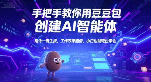 手把手教你用豆包创建AI智能体，指令一键生成，工作效率翻倍，小白也能轻松学会跨境课程-外贸教程-精品网课-电商运营课库课堂