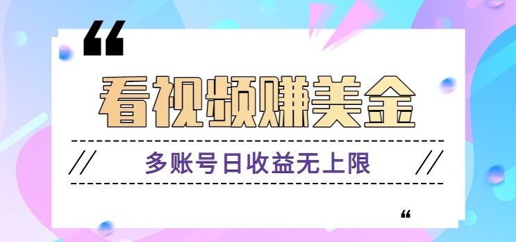 看视频赚美金项目，手机可挂机操作，多账号日收益无上限跨境课程-外贸教程-精品网课-电商运营课库课堂