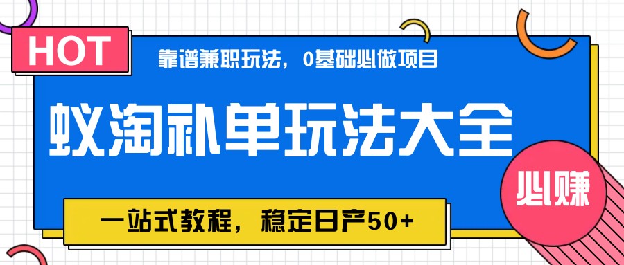 蚁淘补单玩法大全，一站式教程，稳定日产50+跨境课程-外贸教程-精品网课-电商运营课库课堂