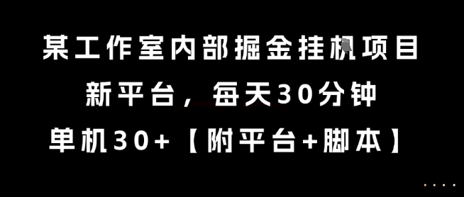 某工作室内部掘金挂G项目，新平台，每天30分钟，单机30+跨境课程-外贸教程-精品网课-电商运营课库课堂
