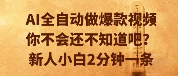 AI全自动做爆款视频，你不会还不知道吧？新人小白2分钟一条跨境课程-外贸教程-精品网课-电商运营课库课堂