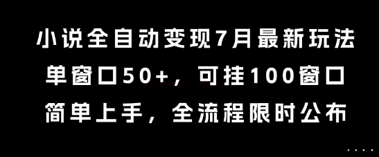 小说全自动变现7月玩法，单窗口50+，可挂100窗口，简单上手，全流程限时公布跨境课程-外贸教程-精品网课-电商运营课库课堂