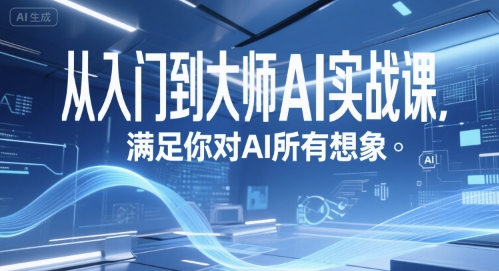 从入门到大师AI实战课，满足你对AI所有想象跨境课程-外贸教程-精品网课-电商运营课库课堂