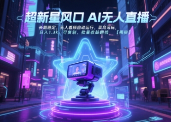 超新星风口无人直播，长期稳定，无人看顾自动运行，菜鸟可玩，日入1.3k，可复制，批量收益翻倍跨境课程-外贸教程-精品网课-电商运营课库课堂