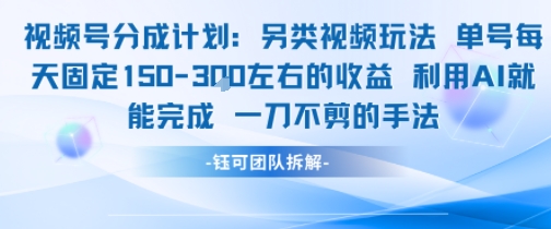 视频号分成另类视频玩法单号每天固定150左右的收益利用AI就能完成一刀不剪的手法跨境课程-外贸教程-精品网课-电商运营课库课堂