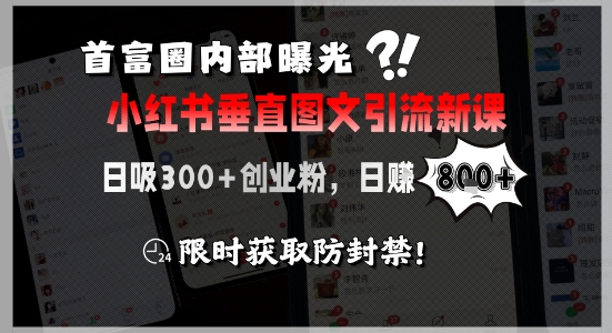 首富圈内部曝光小红书垂直图文引流新课，日吸300+创业粉，日入8张+，限时获取防封禁跨境课程-外贸教程-精品网课-电商运营课库课堂