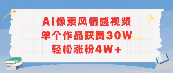 AI像素风情感视频，单个作品获赞30W，轻松涨粉4W+跨境课程-外贸教程-精品网课-电商运营课库课堂