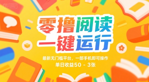 零撸阅读一键运行，最新无门槛平台， 一部手机即可操作，单日收益50-3张跨境课程-外贸教程-精品网课-电商运营课库课堂