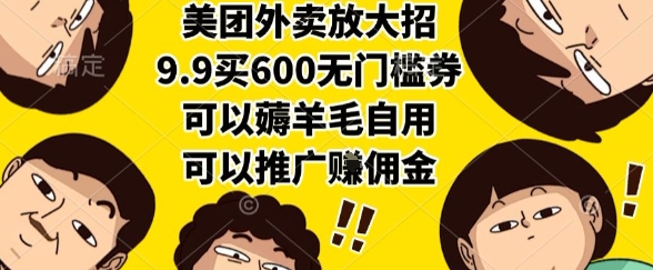美团外卖放大招，9.9买600无门槛券，可以薅羊毛自用，可以推广挣佣金跨境课程-外贸教程-精品网课-电商运营课库课堂