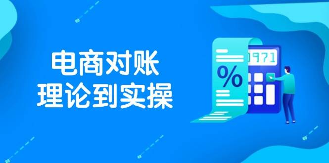 抖店电商对账理论到实操，包括订单、售后、资金流水处理，数据导出路径等跨境课程-外贸教程-精品网课-电商运营课库课堂