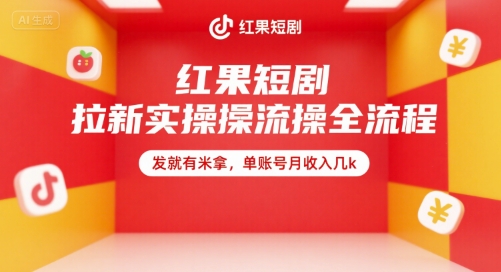 红果短剧拉新实操全流程，发就有米拿，单账号月收入几k跨境课程-外贸教程-精品网课-电商运营课库课堂