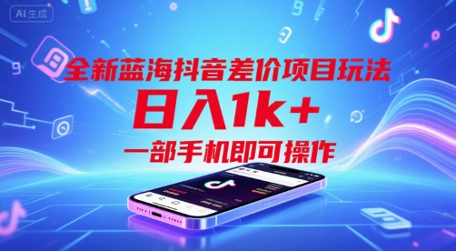 全新蓝海抖音差价项目玩法，日入1k+，一部手机即可操作跨境课程-外贸教程-精品网课-电商运营课库课堂