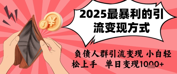 2025年最暴利的引流变现方式，负债人群引流变现，小白轻松上手，日入1k跨境课程-外贸教程-精品网课-电商运营课库课堂