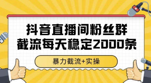 抖音直播间粉丝群截流，稳定采集数据全行业通用 2000条数据一天跨境课程-外贸教程-精品网课-电商运营课库课堂