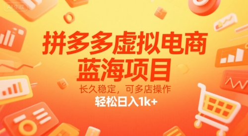 拼多多虚拟电商，蓝海项目，长久稳定，可多店操作，轻松日入1k+跨境课程-外贸教程-精品网课-电商运营课库课堂