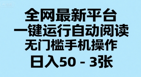 全网最新平台，一键运行自动阅读，无门槛手机操作，日入50-3张+跨境课程-外贸教程-精品网课-电商运营课库课堂