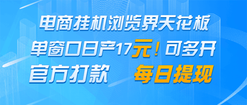 电商挂机浏览界天花板 单窗口日收益17＋ 每日提现 官方打款跨境课程-外贸教程-精品网课-电商运营课库课堂