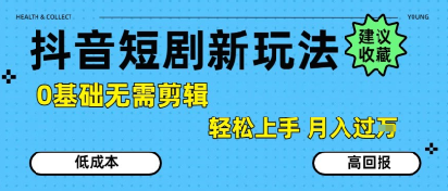 抖音短剧拉新新玩法，0基础无需剪辑，简单上手，轻松月入过W跨境课程-外贸教程-精品网课-电商运营课库课堂
