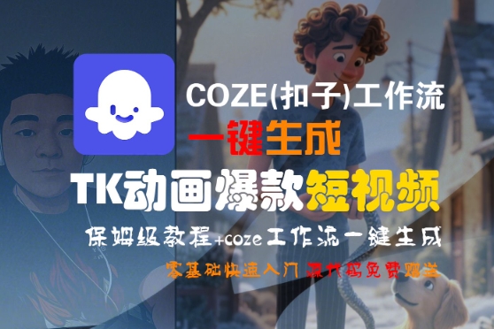 COZE(扣子)工作流一键生成TK动画爆款短视频，保姆级教程，零基础快速入门跨境课程-外贸教程-精品网课-电商运营课库课堂