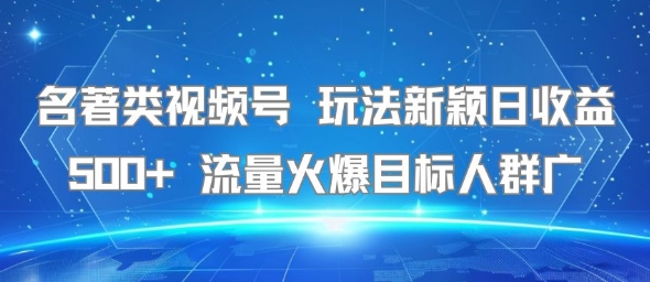 名著类视频号 玩法新颖日收益500+ 流量火爆目标人群广跨境课程-外贸教程-精品网课-电商运营课库课堂