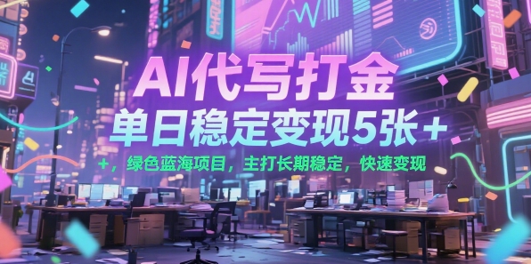 AI代写打金，单日稳定变现5张+，绿色蓝海项目，主打长期稳定，快速变现跨境课程-外贸教程-精品网课-电商运营课库课堂