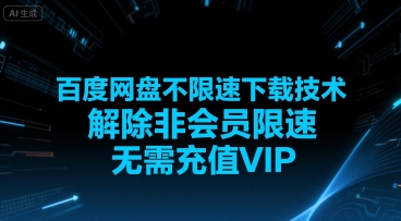 百度网盘不限速下载技术，解除非会员限速，无需充值VIP跨境课程-外贸教程-精品网课-电商运营课库课堂