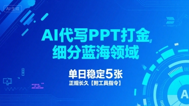 AI代写PPT打金，细分蓝海领域，单日稳定5张，正规长久【附工具指令】跨境课程-外贸教程-精品网课-电商运营课库课堂